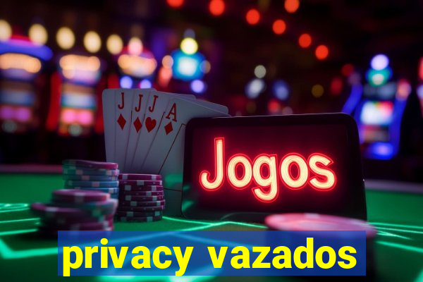 privacy vazados